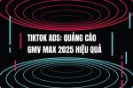 TikTok Ads: Quảng cáo GMV Max TikTok 2025